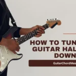 How to Tune Your Guitar Half Step Down