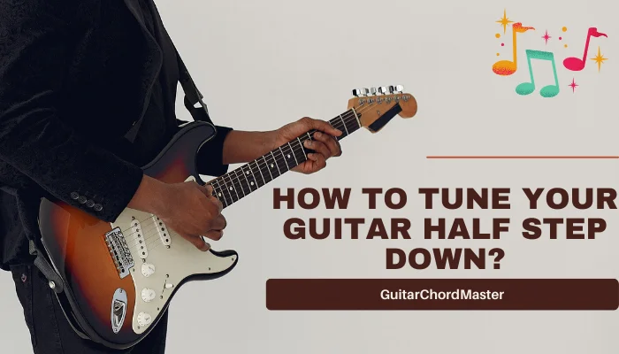 How to Tune Your Guitar Half Step Down